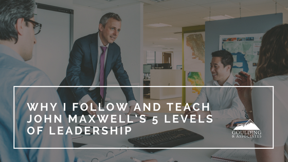 Why I follow and teach John Maxwell’s 5 Levels of Leadership